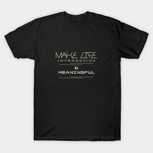 Make Life Interesting Meaningful Quote Motivational Inspirational T-Shirt